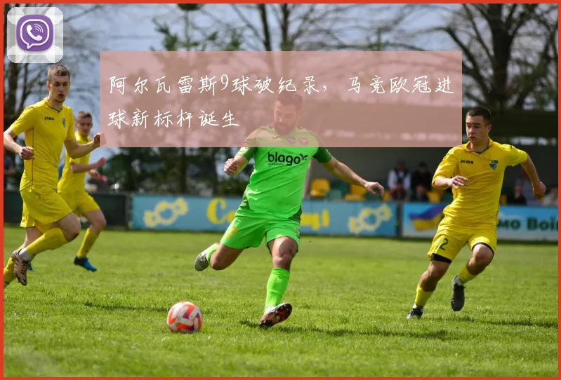 阿尔瓦雷斯9球破纪录，马竞欧冠进球新标杆诞生