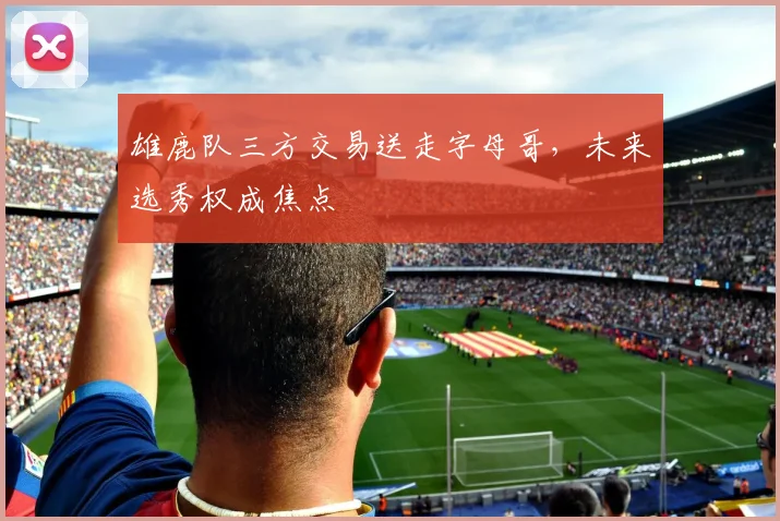 雄鹿队三方交易送走字母哥,未来选秀权成焦点