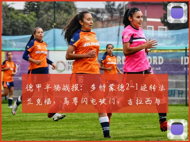 德甲半场战报：多特蒙德2-1逆转法兰克福，乌尊闪电破门，吉拉西与贝壳建功反超